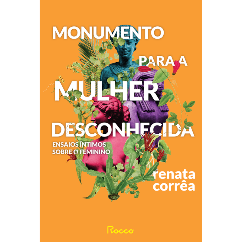 MONUMENTO PARA A MULHER DESCONHECIDA: ENSAIOS ÍNTIMOS SOBRE O FEMININO