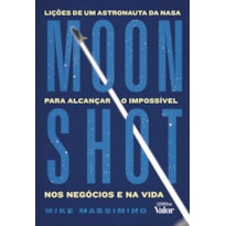 Moonshot: Lições de um astronauta da Nasa para alcançar o impossível nos negócios e na vida