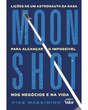 Moonshot: Lições de um astronauta da Nasa para alcançar o impossível nos negócios e na vida