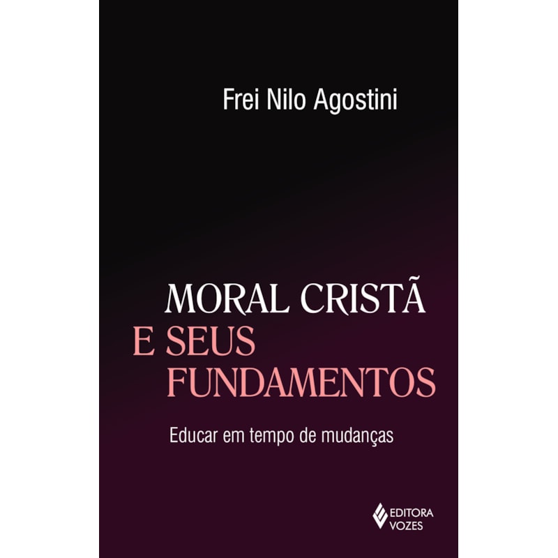 MORAL CRISTÃ E SEUS FUNDAMENTOS - EDUCAR EM TEMPO DE MUDANÇAS
