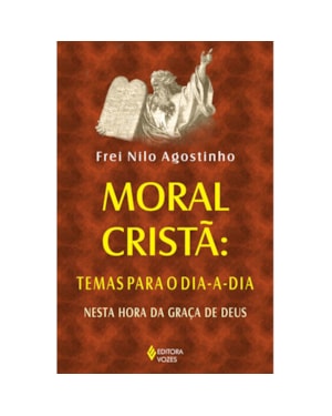 MORAL CRISTÃ: TEMAS PARA O DIA A DIA - NESTA HORA DE GRAÇA DE DEUS