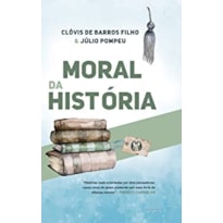 MORAL DA HISTÓRIA - EDIÇÃO AUTOGRAFADA - HISTÓRIAS REAIS ORIENTADAS POR DOIS PENSADORES; CASOS VIVOS DE QUEM PRETENDE SAIR MAIS FORTE DE DILEMAS MORAIS.