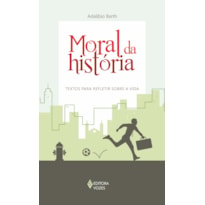 MORAL DA HISTÓRIA - TEXTOS PARA REFLETIR SOBRE A VIDA