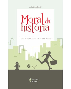 MORAL DA HISTÓRIA - TEXTOS PARA REFLETIR SOBRE A VIDA