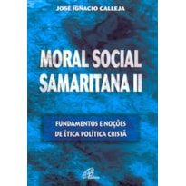 MORAL SOCIAL SAMARITANA II: FUNDAMENTOS E NOÇÕES DE ÉTICA POLÍTICA CRISTÃ