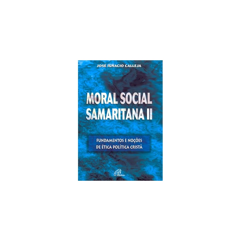 Moral social samaritana ii: fundamentos e noções de ética política cristã