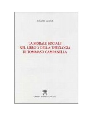 MORALE SOCIALE NEL LIBRO X DELL THEOLOGIA DI TOMMASIO CAMPANELLA, LA - 1ª