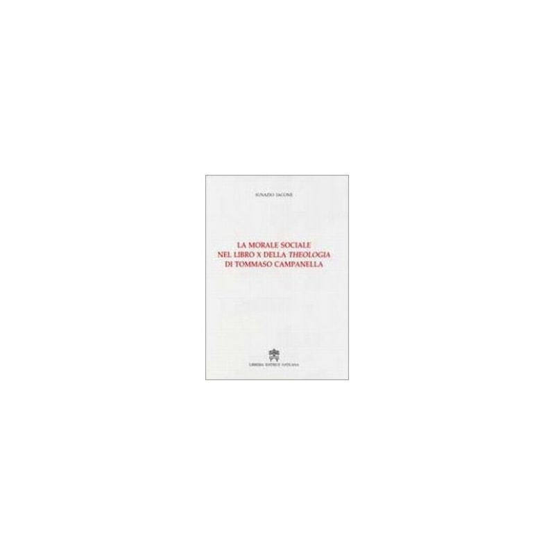 MORALE SOCIALE NEL LIBRO X DELL THEOLOGIA DI TOMMASIO CAMPANELLA, LA - 1ª