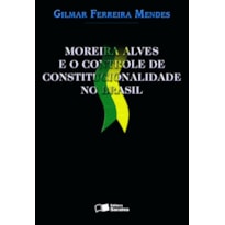 MOREIRA ALVES E O CONTROLE DE CONSTITUCIONALIDADE NO BRASIL - 1ª EDIÇÃO DE 2004