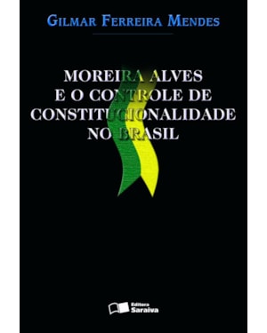 MOREIRA ALVES E O CONTROLE DE CONSTITUCIONALIDADE NO BRASIL - 1ª EDIÇÃO DE 2004
