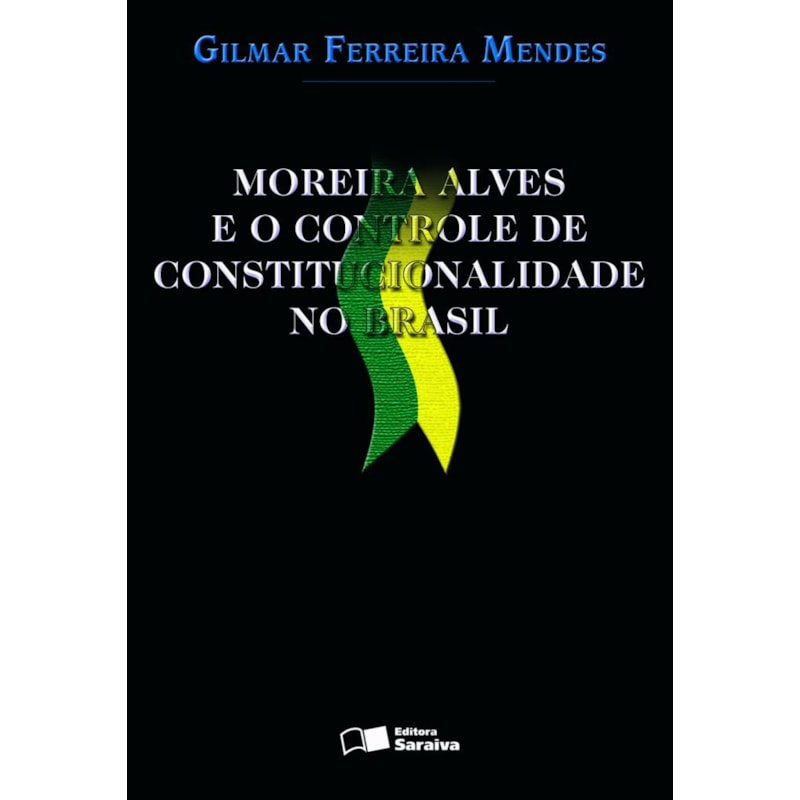 MOREIRA ALVES E O CONTROLE DE CONSTITUCIONALIDADE NO BRASIL - 1ª EDIÇÃO DE 2004