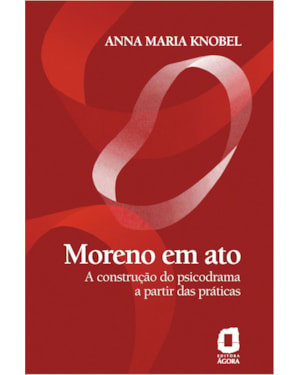 MORENO EM ATO: A CONSTRUÇÃO DO PSICODRAMA A PARTIR DAS PRÁTICAS