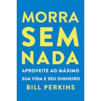 MORRA SEM NADA: APROVEITE AO MÁXIMO SUA VIDA E SEU DINHEIRO E MORRA ZERADO