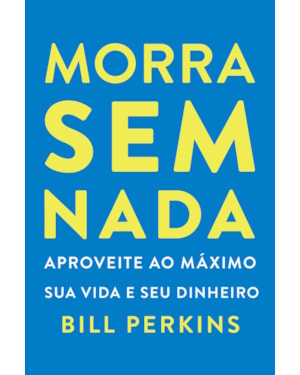 MORRA SEM NADA: APROVEITE AO MÁXIMO SUA VIDA E SEU DINHEIRO E MORRA ZERADO