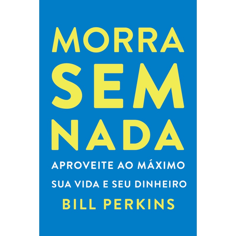 MORRA SEM NADA: APROVEITE AO MÁXIMO SUA VIDA E SEU DINHEIRO E MORRA ZERADO