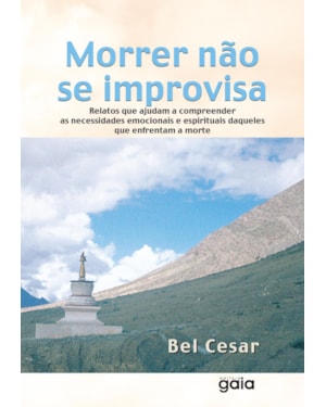 Morrer não se improvisa: relatos que ajudam a compreender as necessidades emocionais e espirituais daqueles que enfrentam a morte