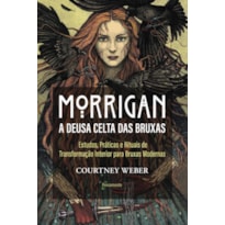 Morrigan - A deusa celta das bruxas: Estudos, práticas e rituais de transformação interior para bruxas modernas