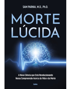 Morte lúcida: A nova ciência que está revolucionando nossa compreensão acerca da vida e da morte