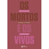 MORTOS E OS VIVOS, OS - UMA INTRODUCAO AO ESPIRITISMO