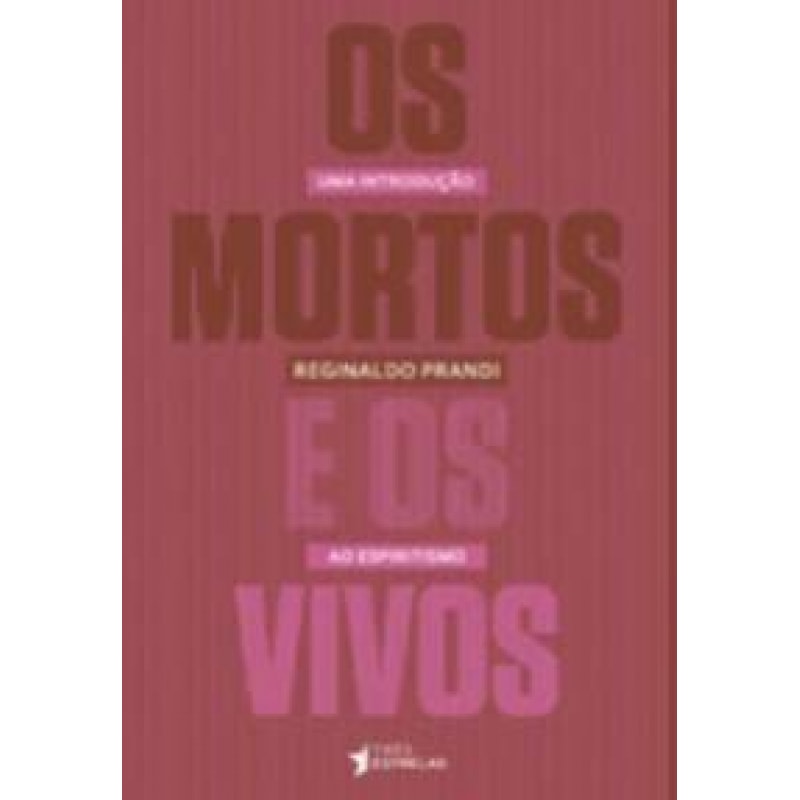 MORTOS E OS VIVOS, OS - UMA INTRODUCAO AO ESPIRITISMO