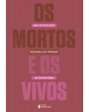 MORTOS E OS VIVOS, OS - UMA INTRODUCAO AO ESPIRITISMO