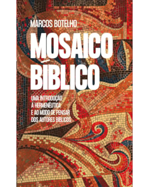 MOSAICO BÍBLICO: UMA INTRODUÇÃO À HERMENÊUTICA E AO MODO DE PENSAR DOS AUTORES BÍBLICOS