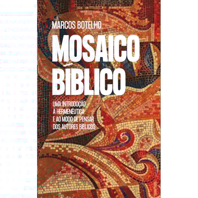 MOSAICO BÍBLICO: UMA INTRODUÇÃO À HERMENÊUTICA E AO MODO DE PENSAR DOS AUTORES BÍBLICOS