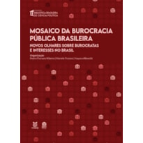 MOSAICO DA BUROCRACIA PÚBLICA BRASILEIRA - NOVOS OLHARES SOBRE BUROCRATAS E INTERESSES NO BRASIL