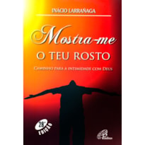 MOSTRA-ME O TEU ROSTO: CAMINHO PARA A INTIMIDADE COM DEUS