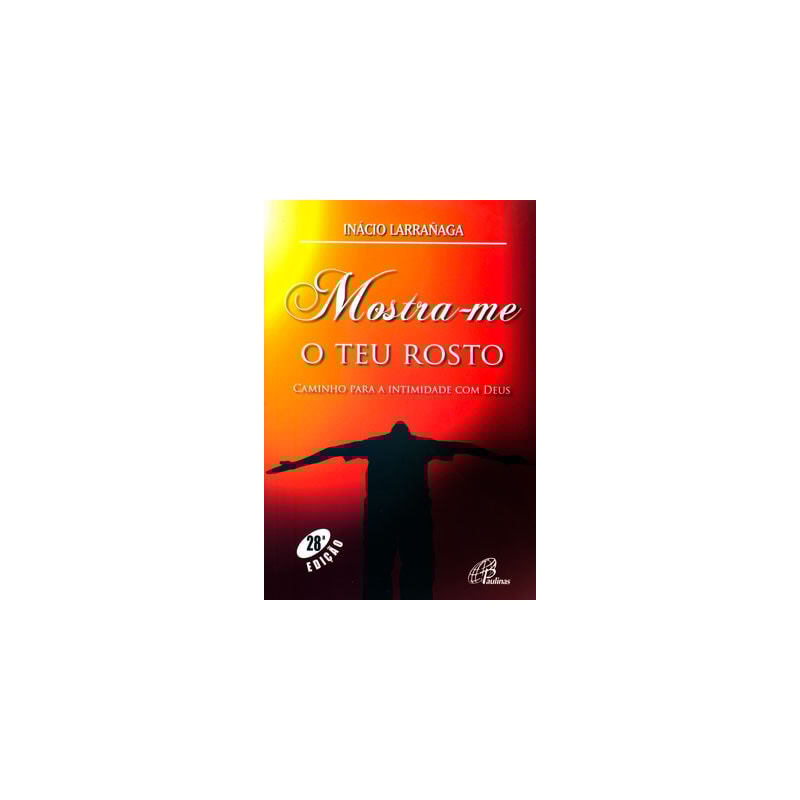 MOSTRA-ME O TEU ROSTO: CAMINHO PARA A INTIMIDADE COM DEUS