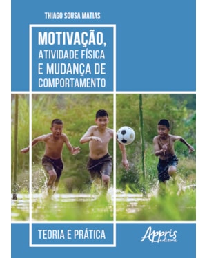 MOTIVAÇÃO, ATIVIDADE FÍSICA E MUDANÇA DE COMPORTAMENTO: TEORIA E PRÁTICA