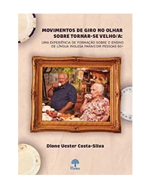 MOVIMENTOS DE GIRO NO OLHAR SOBRE TORNAR-SE VELHO/A: UMA EXPERIÊNCIA DE FORMAÇÃO SOBRE O ENSINO DE LÍNGUA INGLESA PARA/COM PESSOAS 60+