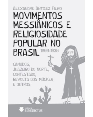MOVIMENTOS MESSIÂNICOS E RELIGIOSIDADE POPULAR NO BRASIL (1808-1938)