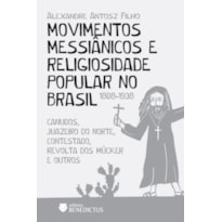 MOVIMENTOS MESSIÂNICOS E RELIGIOSIDADE POPULAR NO BRASIL (1808-1938) - CANUDOS, JUAZEIRO DO NORTE, CONTESTADO, REVOLTA DOS MÜCKER E OUTROS