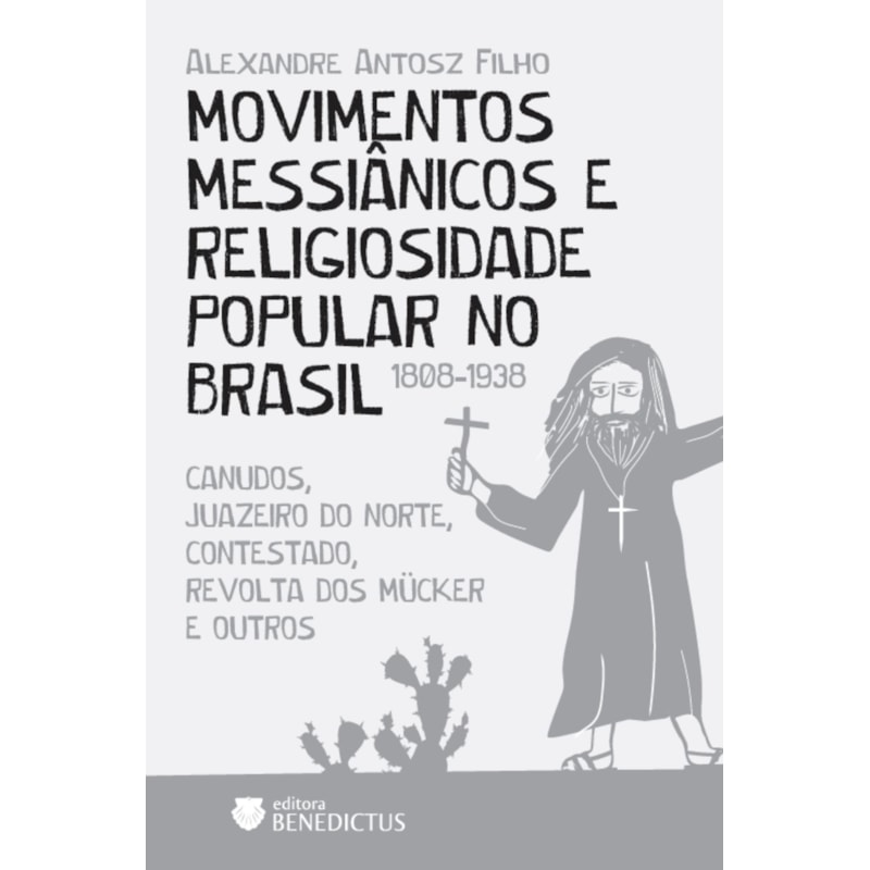 MOVIMENTOS MESSIÂNICOS E RELIGIOSIDADE POPULAR NO BRASIL (1808-1938) - CANUDOS, JUAZEIRO DO NORTE, CONTESTADO, REVOLTA DOS MÜCKER E OUTROS