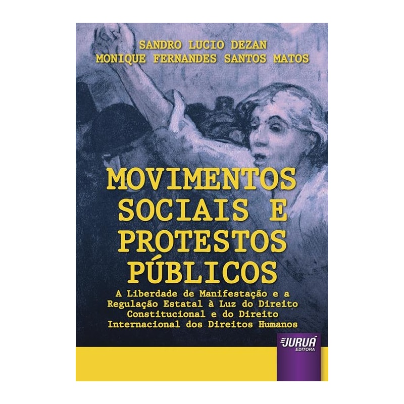 MOVIMENTOS SOCIAIS E PROTESTOS PÚBLICOS - A LIBERDADE DE MANIFESTAÇÃO E A REGULAÇÃO ESTATAL À LUZ DO DIREITO CONSTITUCIONAL E DO DIREITO INTERNACIONAL DOS DIREITOS HUMANOS