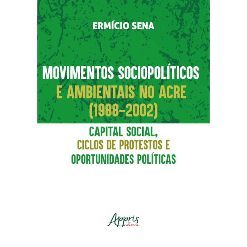 MOVIMENTOS SOCIOPOLÍTICOS E AMBIENTAIS NO ACRE (1998-2002): CAPITAL SOCIAL, CICLOS DE PROTESTOS E OPORTUNIDADES POLÍTICAS