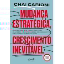 MUDANÇA ESTRATÉGICA, CRESCIMENTO INEVITÁVEL: TRANSFORME SUA CARREIRA EM UM NEGÓCIO DE SUCESSO E EMPREENDA COM PROPÓSITO E CONSISTÊNCIA