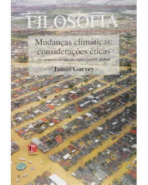 MUDANCAS CLIMATICAS: CONSIDERACOES ETICAS - O CERTO E O ERRADO NO AQUECIMEN - 1