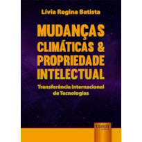 MUDANÇAS CLIMÁTICAS & PROPRIEDADE INTELECTUAL - TRANSFERÊNCIA INTERNACIONAL DE TECNOLOGIAS