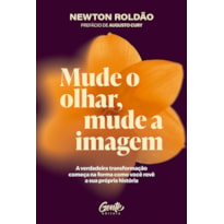 MUDE O OLHAR, MUDE A IMAGEM: A VERDADEIRA TRANSFORMAÇÃO COMEÇA NA FORMA COMO VOCÊ REVÊ A SUA PRÓPRIA HISTÓRIA