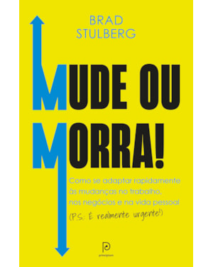 Mude ou morra!: como se adaptar sem enrolação às mudanças no trabalho, nos negócios e na vida pessoal (P.S.: É realmente urgente!)