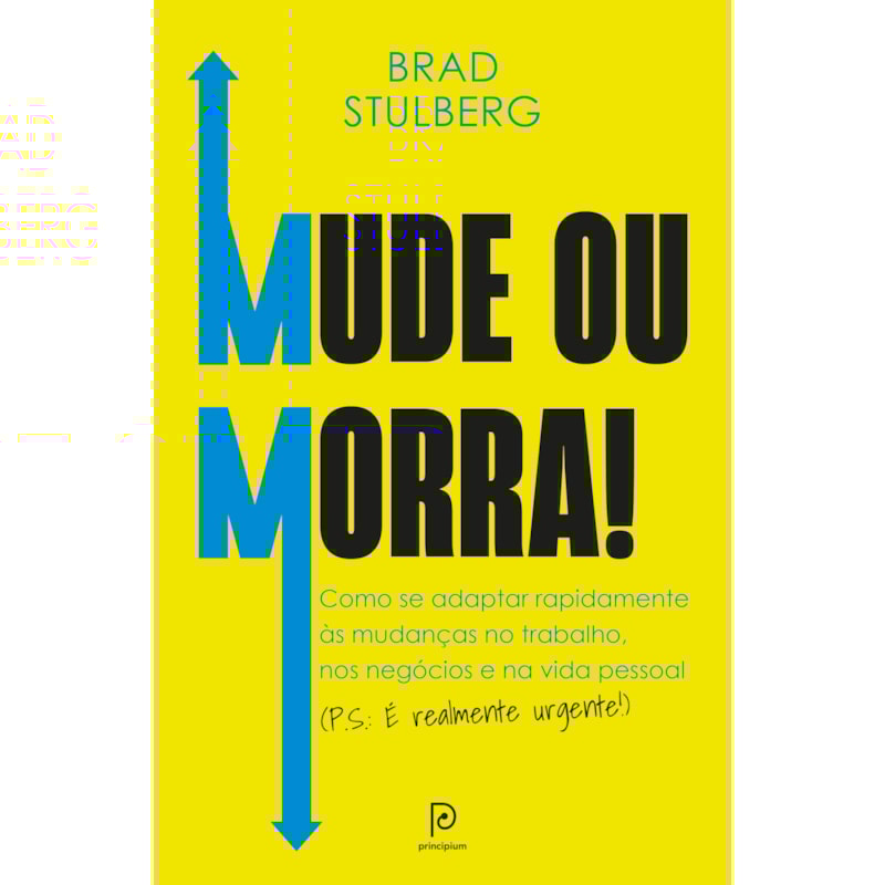 Mude ou morra!: como se adaptar sem enrolação às mudanças no trabalho, nos negócios e na vida pessoal (P.S.: É realmente urgente!)