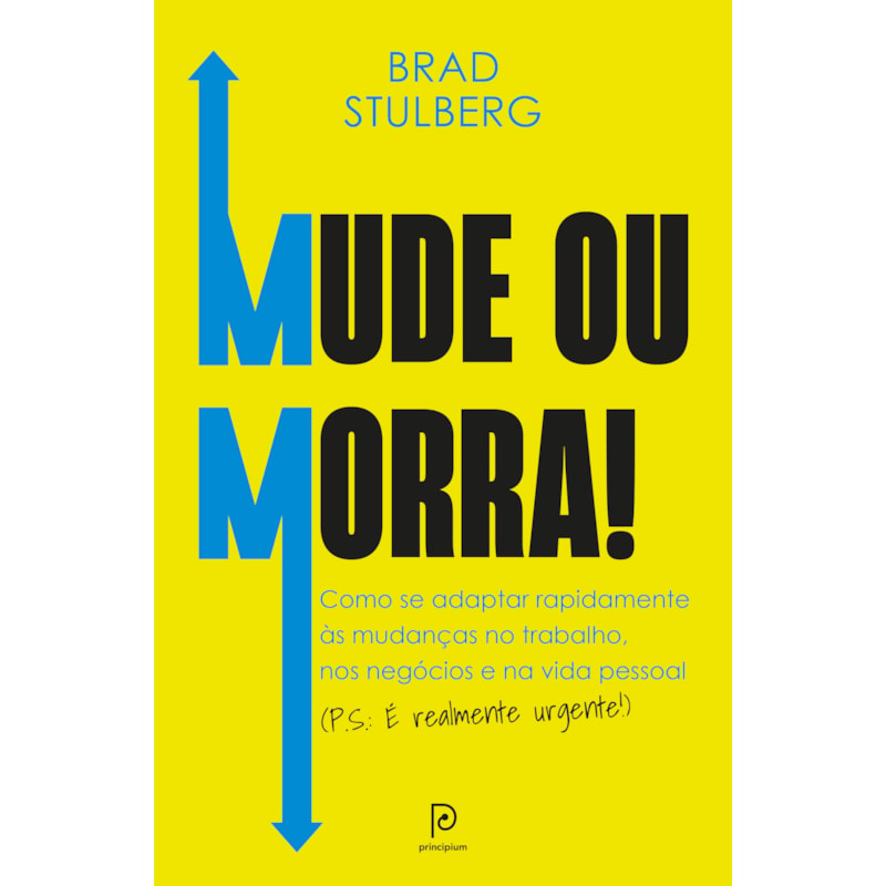 Mude ou morra!: como se adaptar sem enrolação às mudanças no trabalho, nos negócios e na vida pessoal (P.S.: É realmente urgente!)