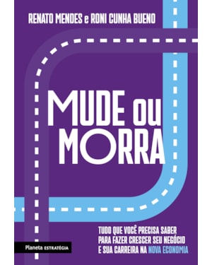 MUDE OU MORRA: TUDO QUE VOCÊ PRECISA SABER PARA FAZER CRESCER SEU NEGÓCIO E SUA CARREIRA NA NOVA ECONOMIA