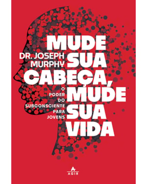 MUDE SUA CABEÇA, MUDE SUA VIDA: O PODER DO SUBCONSCIENTE PARA JOVENS