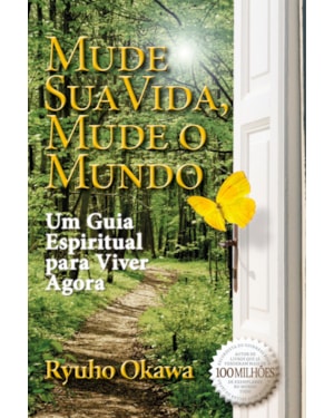 MUDE SUA VIDA, MUDE O MUNDO: UM GUIA ESPIRITUAL PARA VIVER AGORA