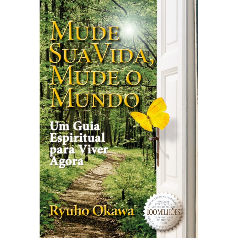 MUDE SUA VIDA, MUDE O MUNDO: UM GUIA ESPIRITUAL PARA VIVER AGORA