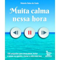 MUITA CALMA NESSA HORA: 100 PERGUNTAS PARA DESACELERAR, INCLUIR A PAUSA NA AGENDA E TORNAR A VIDA MAIS LEVE