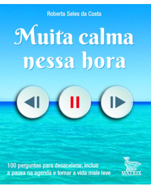 MUITA CALMA NESSA HORA: 100 PERGUNTAS PARA DESACELERAR, INCLUIR A PAUSA NA AGENDA E TORNAR A VIDA MAIS LEVE
